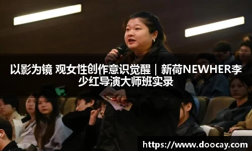 以影为镜 观女性创作意识觉醒｜新荷NEWHER李少红导演大师班实录
