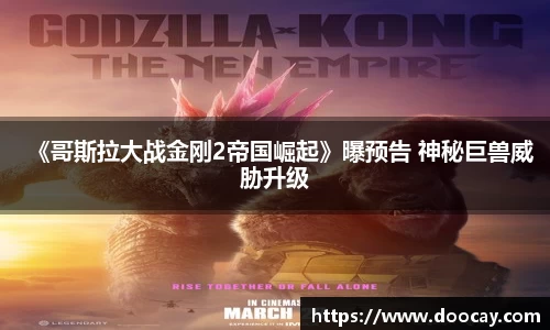 《哥斯拉大战金刚2帝国崛起》曝预告 神秘巨兽威胁升级